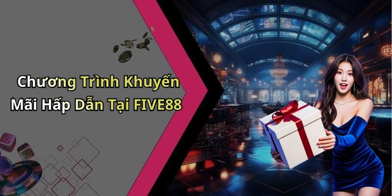 Chương Trình Khuyến Mãi Hấp Dẫn Tại FIVE88