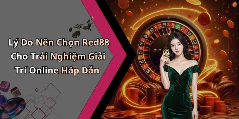 Lý Do Nên Chọn Red88 Cho Trải Nghiệm Giải Trí Online Hấp Dẫn