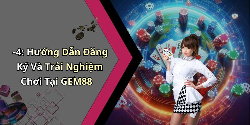 -4: Hướng Dẫn Đăng Ký Và Trải Nghiệm Chơi Tại GEM88