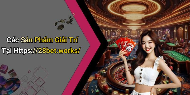 Các Sản Phẩm Giải Trí Tại Https://28bet.works/