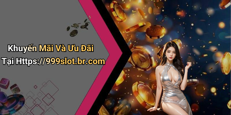 Khuyến Mãi Và Ưu Đãi Tại Https://999slot.br.com