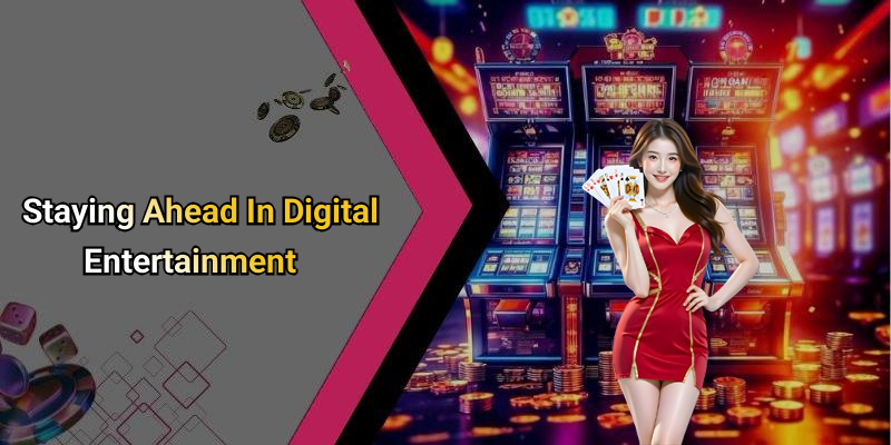 Staying Ahead In Digital Entertainment