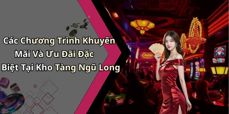 Các Chương Trình Khuyến Mãi Và Ưu Đãi Đặc Biệt Tại Kho Tàng Ngũ Long
