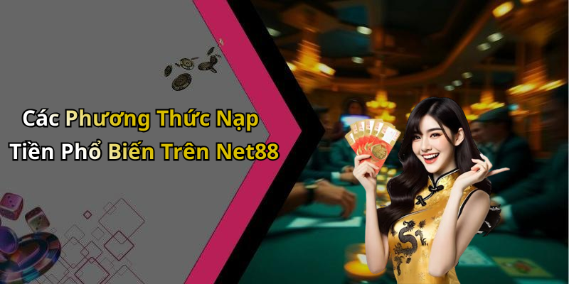 Các Phương Thức Nạp Tiền Phổ Biến Trên Net88