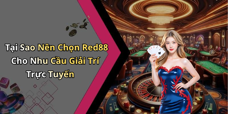 Tại Sao Nên Chọn Red88 Cho Nhu Cầu Giải Trí Trực Tuyến