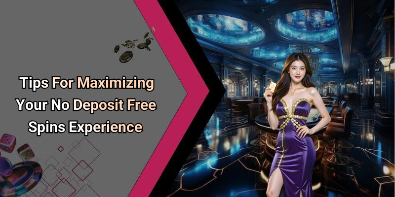 Tips For Maximizing Your No Deposit Free Spins Experience