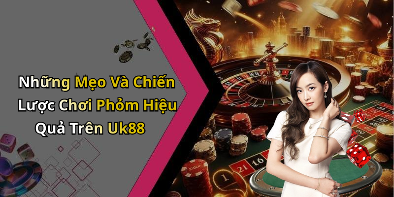 Những Mẹo Và Chiến Lược Chơi Phỏm Hiệu Quả Trên Uk88