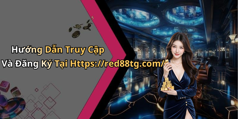 Hướng Dẫn Truy Cập Và Đăng Ký Tại Https://red88tg.com/