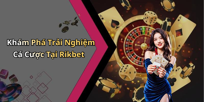 Khám Phá Trải Nghiệm Cá Cược Tại Rikbet