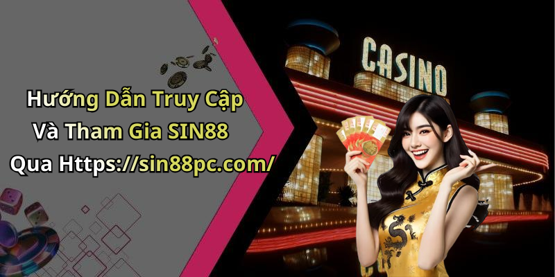 Hướng Dẫn Truy Cập Và Tham Gia SIN88 Qua Https://sin88pc.com/