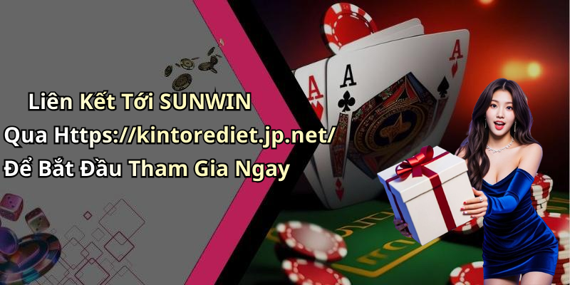 Liên Kết Tới SUNWIN Qua Https://kintorediet.jp.net/ Để Bắt Đầu Tham Gia Ngay