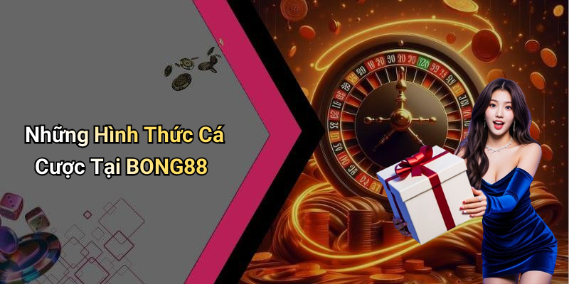 Những Hình Thức Cá Cược Tại BONG88
