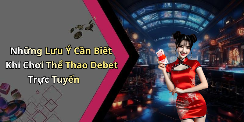 Những Lưu Ý Cần Biết Khi Chơi Thể Thao Debet Trực Tuyến