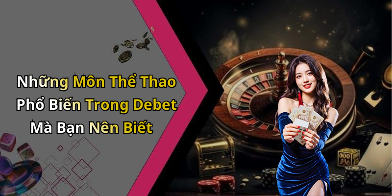 Những Môn Thể Thao Phổ Biến Trong Debet Mà Bạn Nên Biết