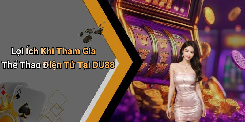 Lợi Ích Khi Tham Gia Thể Thao Điện Tử Tại DU88