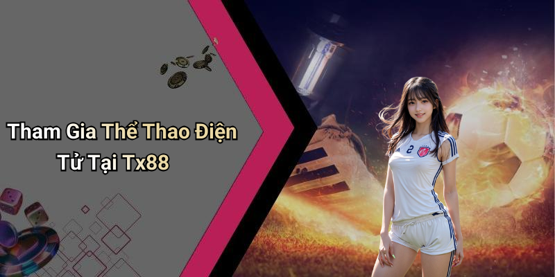Tham Gia Thể Thao Điện Tử Tại Tx88