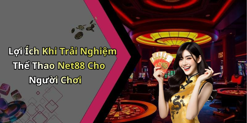 Lợi Ích Khi Trải Nghiệm Thể Thao Net88 Cho Người Chơi