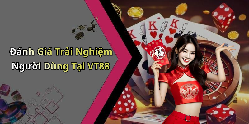Đánh Giá Trải Nghiệm Người Dùng Tại VT88
