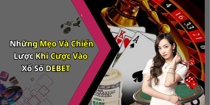 Những Mẹo Và Chiến Lược Khi Cược Vào Xổ Số DEBET